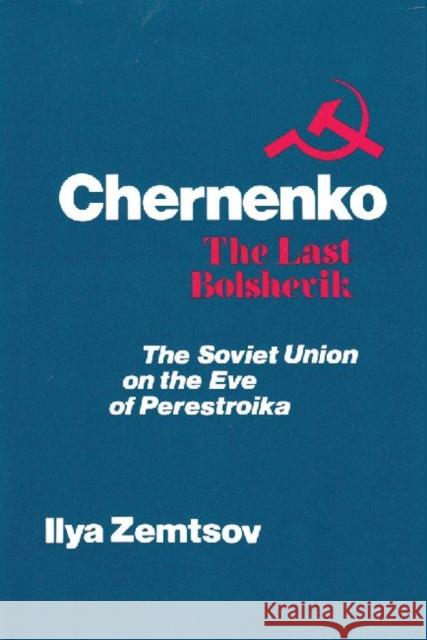 Chernenko, the Last Bolshevik: Soviet Union on the Eve of Perestroika Zemtsov, Ilya 9780887382604