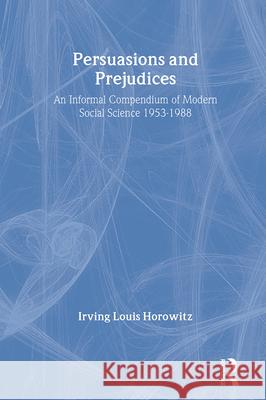 Persuasions and Prejudices: An Informal Compendium of Modern Social Science, 1953-1988 Irving Louis Horowitz 9780887382611 Transaction Publishers