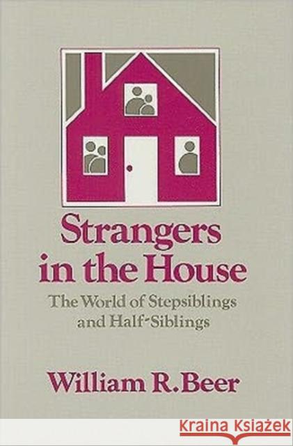 Strangers in the House: The World of Stepsiblings and Half-Siblings Beer, William R. 9780887382628 Transaction Publishers