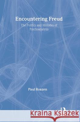 Encountering Freud: The Politics and Histories of Psychoanalysis Paul Roazen 9780887382956