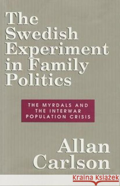 The Swedish Experiment in Family Politics: Myrdals and the Interwar Population Crises Carlson, Allan C. 9780887382994