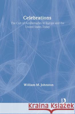 Celebrations: The Cult of Anniversaries in Europe and the United States Today William M. Johnston 9780887383755 Transaction Publishers