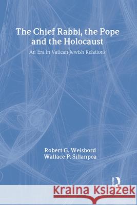 The Chief Rabbi, the Pope, and the Holocaust: An Era in Vatican-Jewish Relationships Robert G. Weisbord Wallace P. Sillanpoa 9780887384165 Transaction Publishers