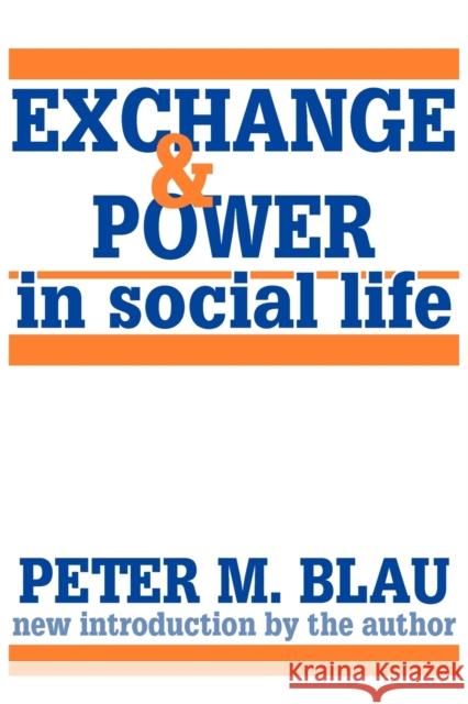 Exchange and Power in Social Life Peter Blau 9780887386282 Transaction Publishers