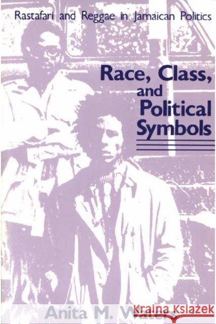 Race, Class, and Political Symbols: Rastafari and Reggae in Jamaican Politics Waters, Anita M. 9780887386329 Transaction Publishers