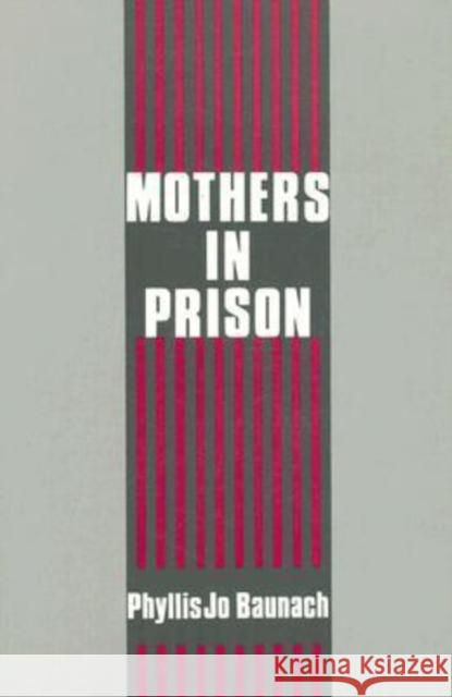 Mothers in Prison Phyllis Jo Baunach 9780887387418 Transaction Publishers