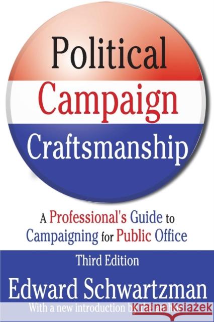 Political Campaign Craftsmanship : A Professional's Guide to Campaigning for Public Office Edward Schwartzman 9780887387425