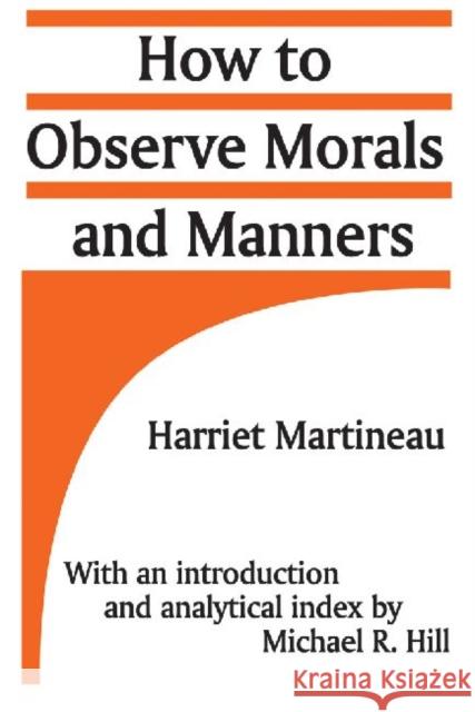 How to Observe Morals and Manners: With an Introduction and Analytical Index Martineau, Harriet 9780887387517 Transaction Publishers