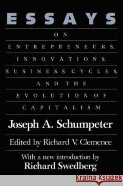 Essays: On Entrepreneurs, Innovations, Business Cycles, and the Evolution of Capitalism Schumpeter, Joseph A. 9780887387647