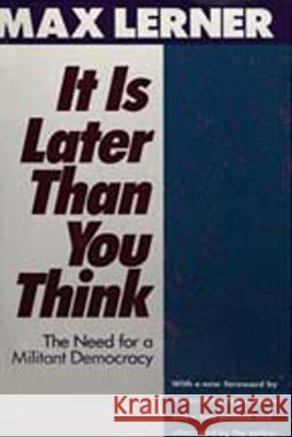 It Is Later Than You Think: Need for a Militant Democracy Max Lerner 9780887387821 Transaction Publishers