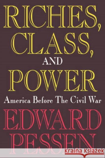 Riches, Class, and Power : United States Before the Civil War Edward Pessen 9780887388064 Transaction Publishers