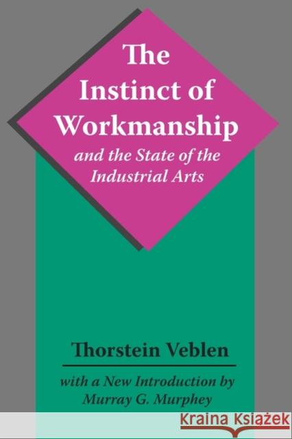 The Instinct of Workmanship and the State of the Industrial Arts Thorstein Veblen 9780887388071 Transaction Publishers