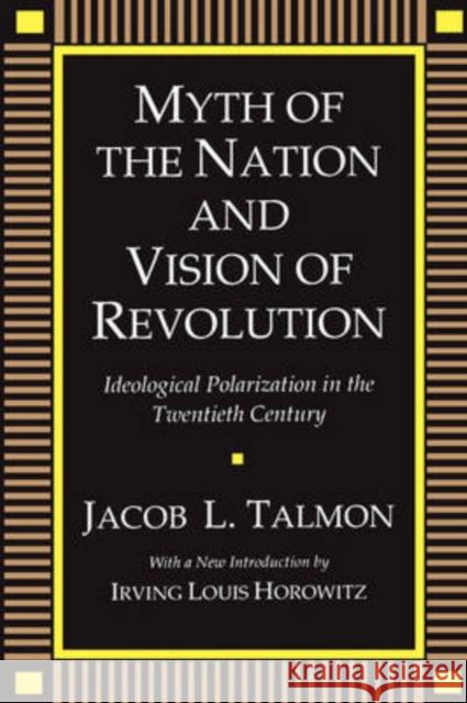 Myth of the Nation and Vision of Revolution : Ideological Polarization in the Twentieth Century J. L. Talmon Irving Louis Horowitz 9780887388446 Transaction Publishers