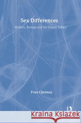 Sex Differences: Modern Biology and the Unisex Fallacy Yves Christen Nicholas Davidson 9780887388699