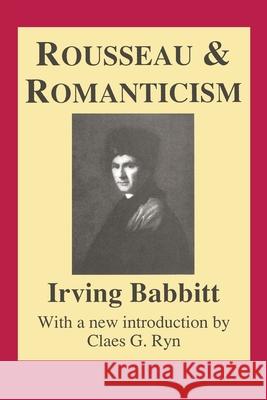 Rousseau and Romanticism Irving Babbitt Claes G. Ryn 9780887388880 Transaction Publishers