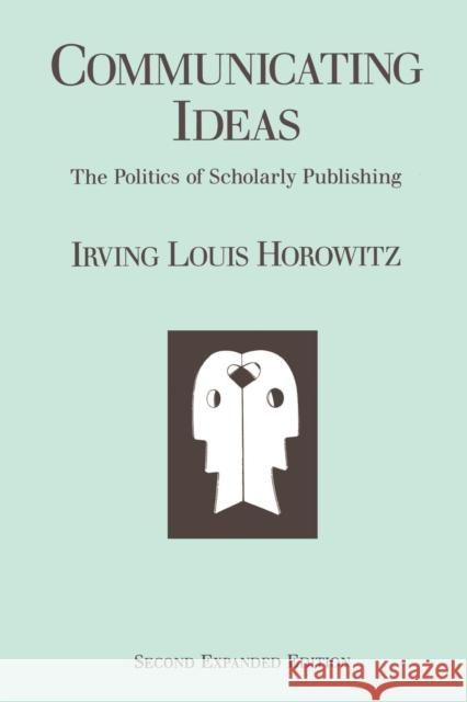 Communicating Ideas: The Politics of Scholarly Publishing Horowitz, Irving Louis 9780887388989 Transaction Publishers
