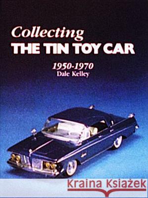 Collecting the Tin Toy Car, 1950-1970 Dale Kelley 9780887400124 Schiffer Publishing