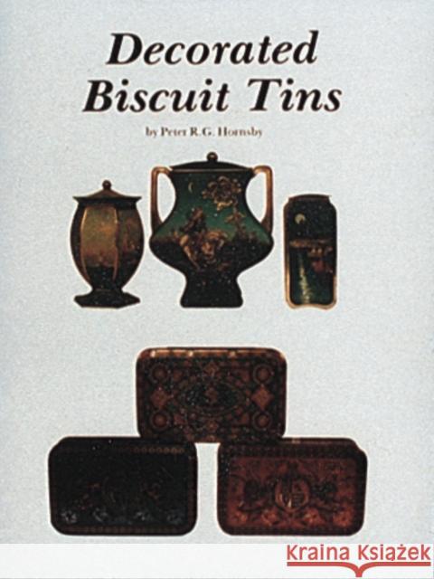 Decorated Biscuit Tins Peter R. G. Hornsby 9780887400162 Schiffer Publishing