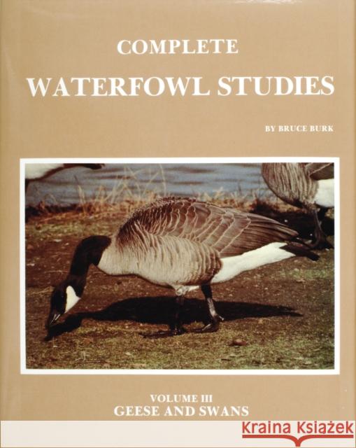 Complete Waterfowl Studies: Volume III: Geese and Swans Burk, Bruce 9780887400278 Schiffer Publishing