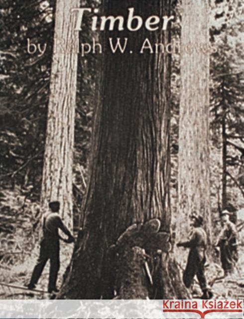 Timber: Toil and Trouble in the Big Woods Andrews, Ralph W. 9780887400360 Schiffer Publishing