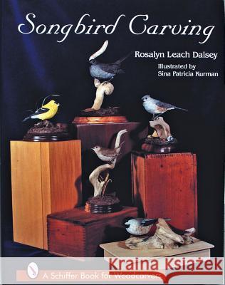 Songbird Carving Rosalyn Leach Daisey Sina P. Kurman Sina Patricia Kurman 9780887400575 Schiffer Publishing