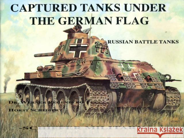 Captured Tanks Under the German Flag - Russian Battle Tanks Werner Regenberg 9780887402012 Schiffer Publishing