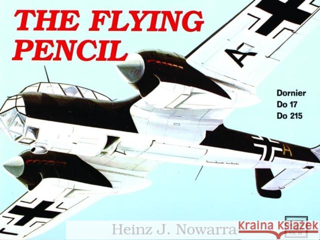 The Flying Pencil: Dornier Do 17-215 Nowarra, Heinz J. 9780887402364 Schiffer Publishing