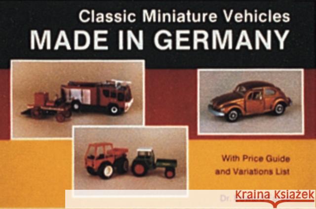 Classic Miniature Vehicles: Made in Germany  9780887402517 Schiffer Publishing Ltd