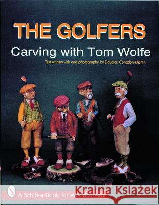 The Golfers: Carving with Tom Wolfe Tom Wolfe 9780887402937 Schiffer Publishing