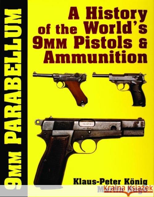 9mm Parabellum: The History & Development of the World's 9mm Pistols & Ammunition Konig, Klaus-Peter 9780887403422 Schiffer Publishing