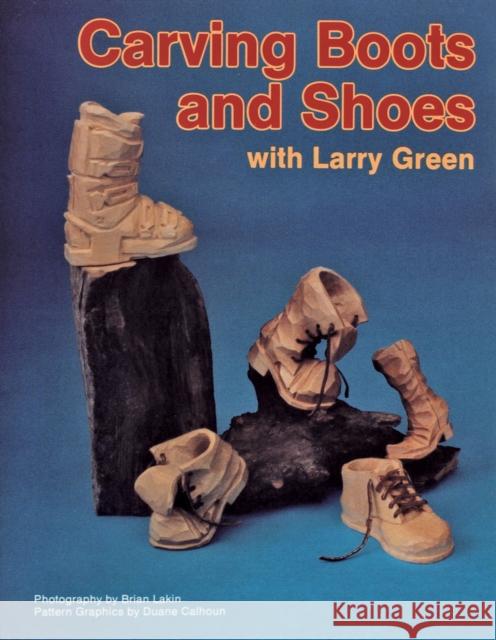 Carving Boots and Shoes with Larry Green Larry Green 9780887403903