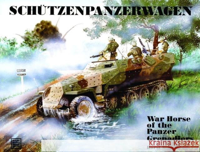 Schützenpanzerwagen: War Horse of the Panzer-Grenadiers Scheibert, Horst 9780887404023 Schiffer Publishing