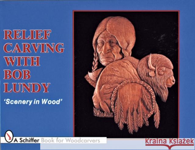 Relief Carving with Bob Lundy: Scenery in Wood Lundy, Bob 9780887404399 Schiffer Publishing
