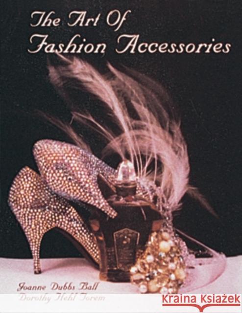 The Art of Fashion Accessories Ball, Joanne Dubbs 9780887404610 Schiffer Publishing