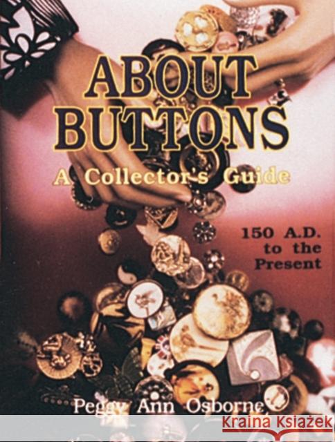 About Buttons: A Collector's Guide, 150 Ad to the Present Osborne, Peggy Ann 9780887405556 Schiffer Publishing
