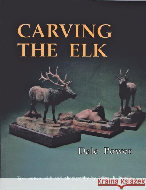 Carving the Elk Jeffrey B. Snyder Dale L. Power 9780887405662 Schiffer Publishing