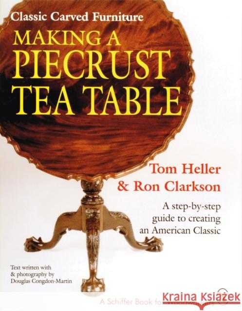 Classic Carved Furniture: Making a Piecrust Tea Table: Making a Piecrust Tea Table Heller, Tom 9780887406164 Schiffer Publishing