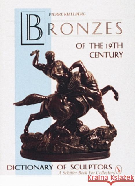 The Bronzes of the Nineteenth Century: Dictionary of Sculptors Kjellberg, Pierre 9780887406294