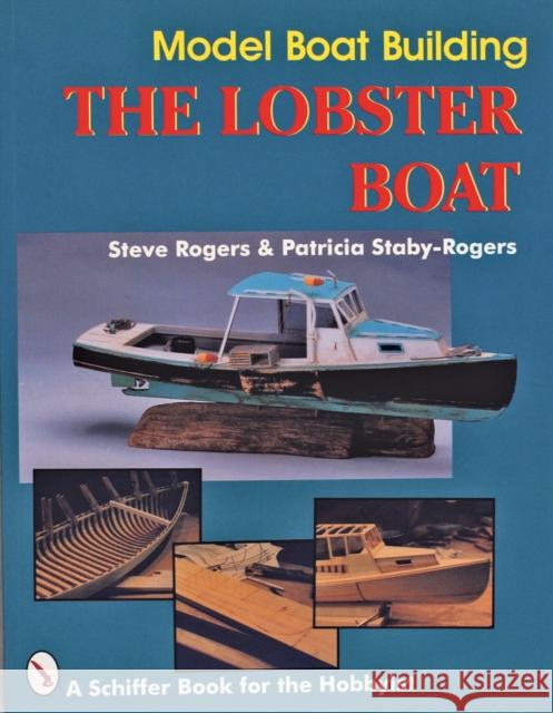 Model Boat Building: The Lobster Boat Steve Rogers Patricia S. Rogers 9780887406423 Schiffer Publishing
