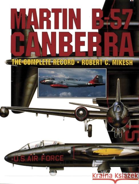 Martin B-57 Canberra: The Complete Record Mikesh, Robert C. 9780887406614 Schiffer Publishing