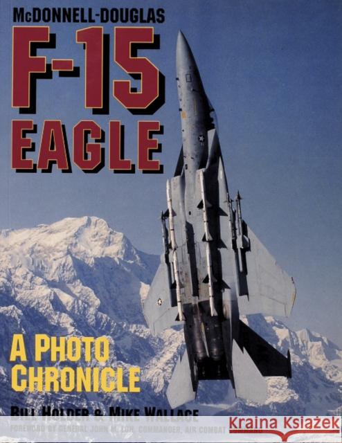 McDonnell-Douglas F-15 Eagle: A Photo Chronicle Holder, Bill 9780887406621 Schiffer Publishing