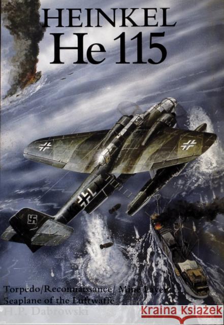 Heinkel He 115: Torpedo/Reconnaissance/Mine Layer Seaplane of the Luftwaffe Dabrowski, Hans-Peter 9780887406676 Schiffer Publishing