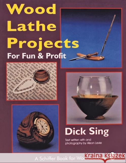 Wood Lathe Projects for Fun and Profit Dick Sing Alison Levie 9780887406751 Schiffer Publishing