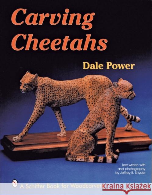 Carving Cheetahs Dale Power Jeffrey B. Snyder Jeff Snyder 9780887406966 Schiffer Publishing