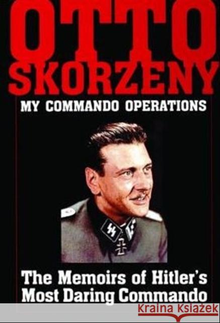 Otto Skorzeny: My Commando Operations: The Memoirs of Hitler's Most Daring Commando Schiffer Publishing Ltd 9780887407185