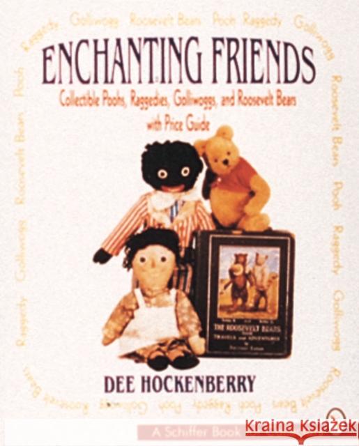 Enchanting Friends: Collectible Poohs, Raggedies, Golliwoggs, & Roosevelt Bears Dee Hockenberry 9780887407239 Schiffer Publishing