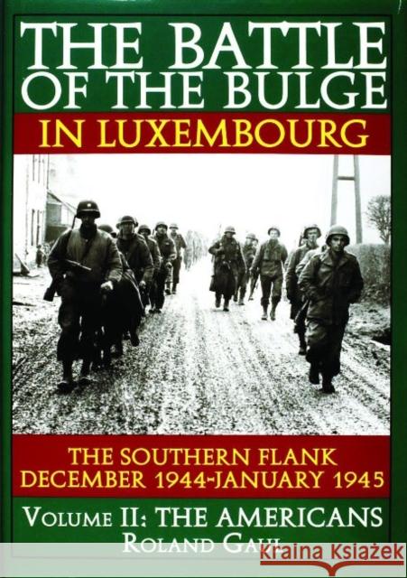 The Battle of the Bulge in Luxembourg: The Southern Flank - Dec. 1944 - Jan. 1945 Vol.II the Americans Gaul, Roland 9780887407475