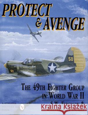 Protect & Avenge 49 Ftr: The 49th Fighter Group in World War II: The 49th Fighter Group in World War II S. W. Ferguson 9780887407505 Schiffer Publishing