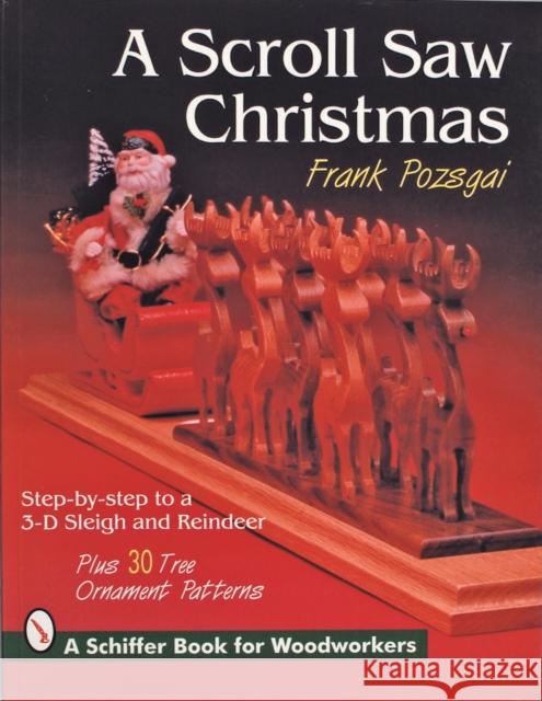 A Scroll Saw Christmas: Step-By-Step to a 3-D Sleigh and Reindeer Pozsgai, Frank 9780887407864 Schiffer Publishing