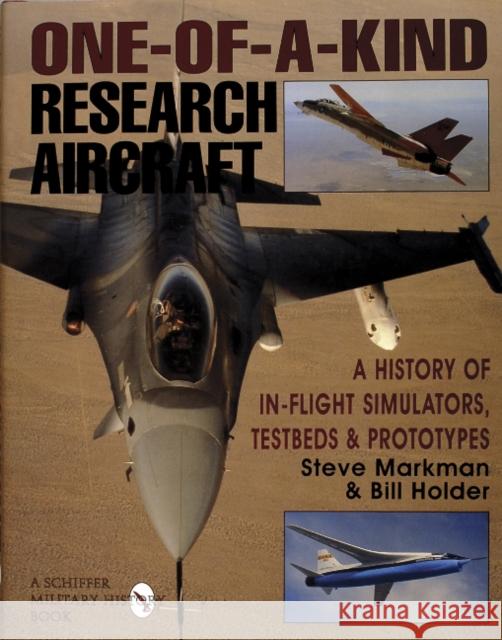 One-Of-A-Kind Research Aircraft: A History of In-Flight Simulators, Testbeds, & Prototypes Holder, Bill 9780887407970 Schiffer Publishing